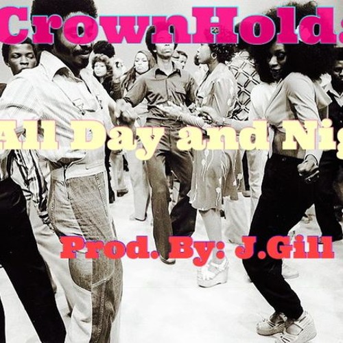 CrownHoldaz - All Day and Night (Prod. J.Gill)