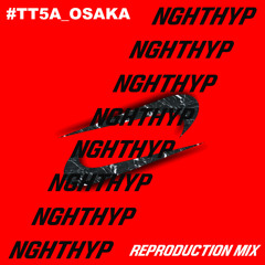 NGHTHYP #TT5A_OSAKA REPRODUCTION MIX