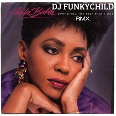 ANITA BAKER- GIVING YOU THE BEST THAT FUNKY GOT (FUNKYCHILD REMIX)