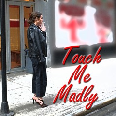 Touch Me Madly