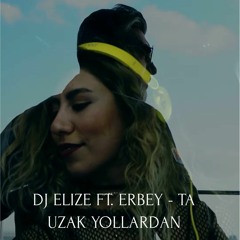 DJ Elize Ft. Erbey - Ta Uzak Yollardan - ( Extended Mix )