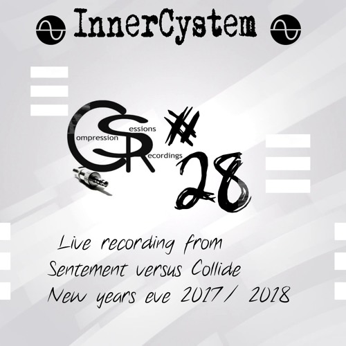 //// Compression Session 28 / InnerCystem live from Collide vs Sentement / 31 / 12 / 2017