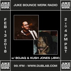 Juke Bounce Werk Radio w/ Kush Jones & Bojaq (02.13.18)