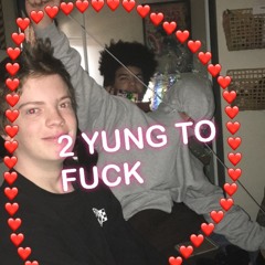 2 YUNG TO FUCK - Lil Fro X Lil Patchy X Yung Paste