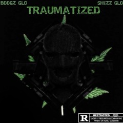 TRAUMATIZED- Boogz Glo & Shizz Glo