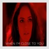 When I'm Close To You