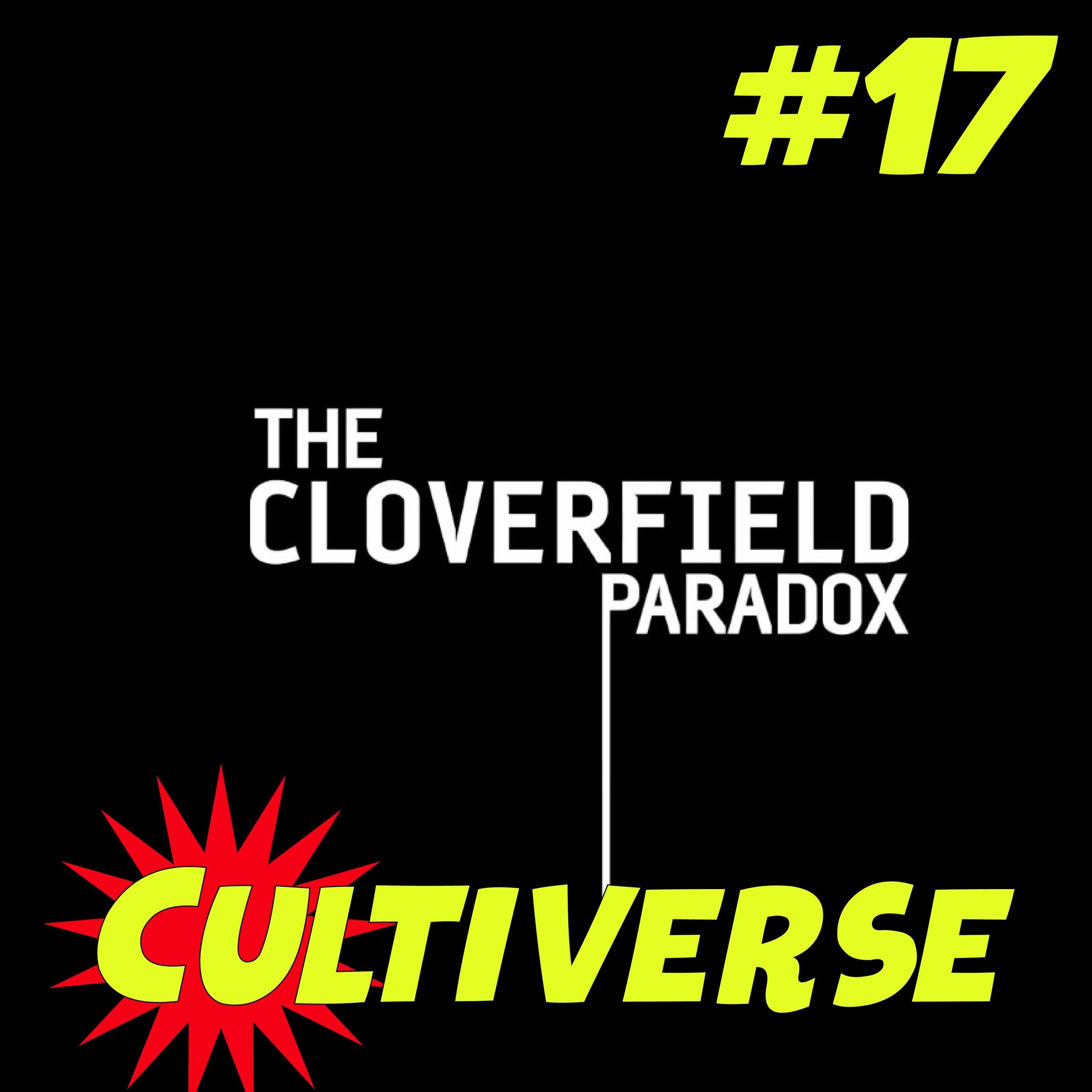 Cultiverse Episode 17: Cloverfield Paradox Review!