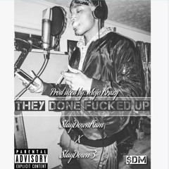 They Done Fucked Up! Produced By: Mojo Krazy $tayDownKam X StayDown 3