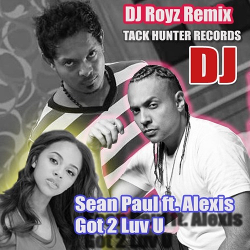 Stream Sean Paul ft. Alexis Jordan -Got 2 Luv U DJ Royz Remix by Nadeesh |  Listen online for free on SoundCloud