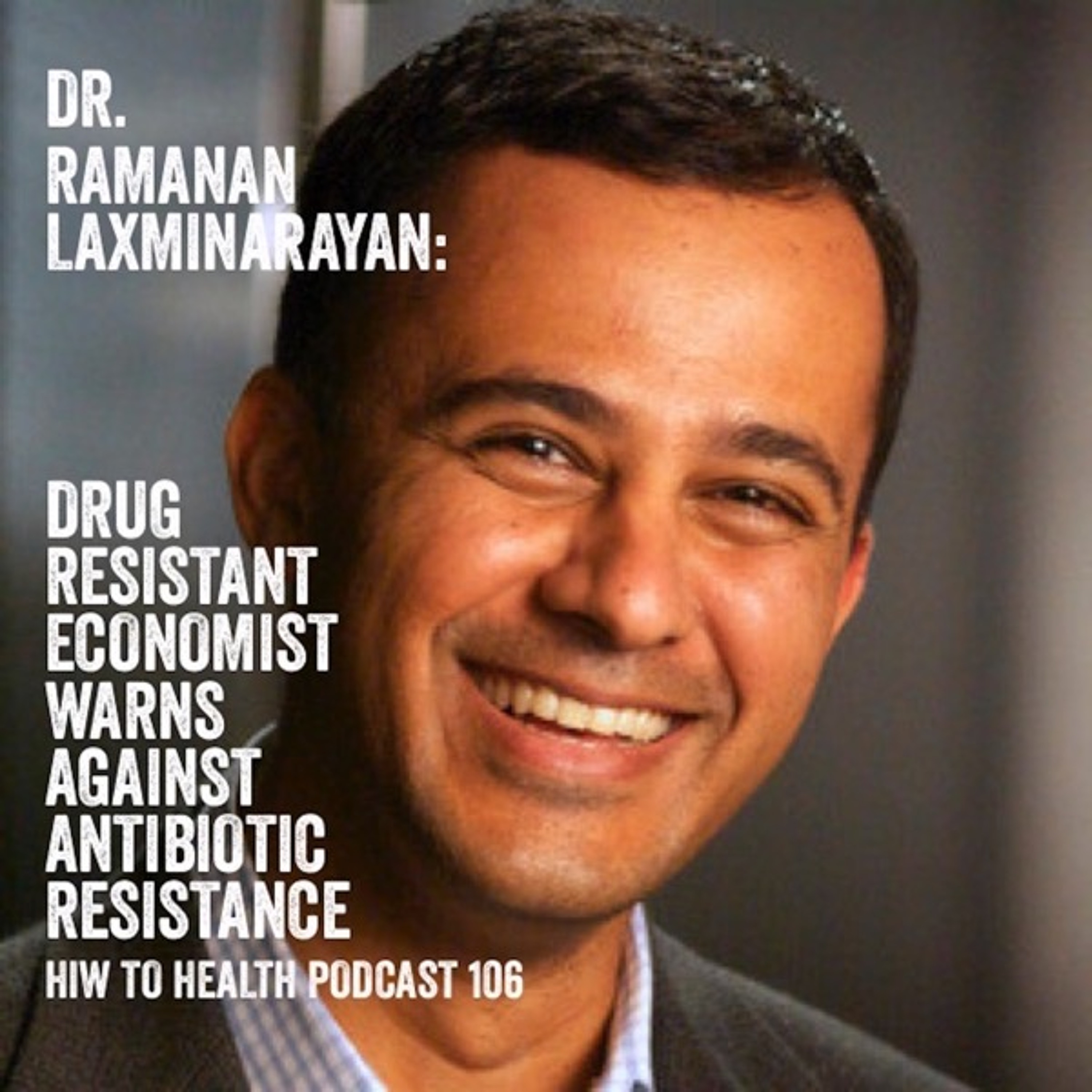 Dr. Ramanan Laxminarayan: Drug Resistant Economist Warns Against Antibiotic Resistance