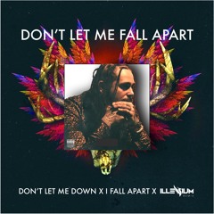 Don't Let Me Fall Apart (Don't Let Me Down X I Fall Apart X Illenium)