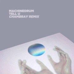 Machinedrum - Tell U feat. Rochelle Jordan (Chambray Remix)