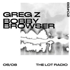 BB#02 - Pre-Release party with Greg Z & Special Guest:  Bobby Browser @ The Lot Radio 05-08-2017