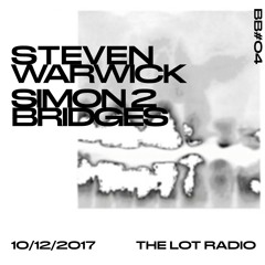 BB #04 with Steven Warwick & Simon 2 Bridges @ The Lot Radio 10-12-2017