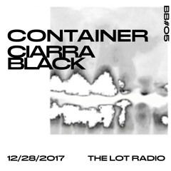 BB#05 / Ciarra Black & Container @ The Lot Radio 12 28 2017