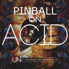 UNCENSORED - PINBALL ON ACID (FREE DOWNLOAD)