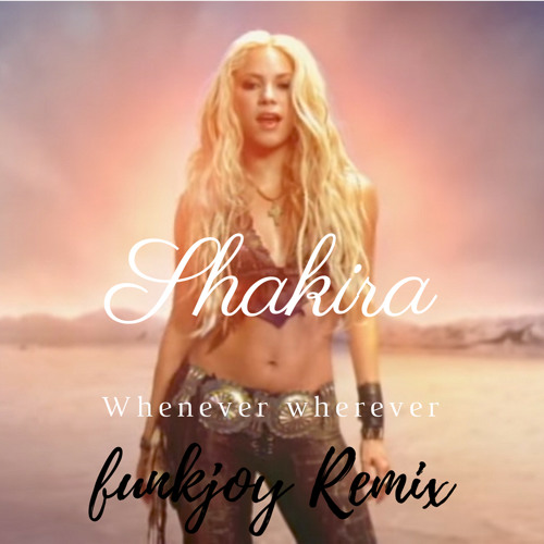 Stream Shakira - Whenever wherever (funkjoy Remix) by funkjoy | Listen  online for free on SoundCloud