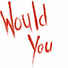 Would You ?