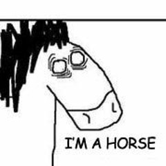 I'm a horse [unfinished]
