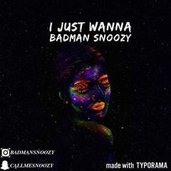 I Just Wanna - Badman Snoozy