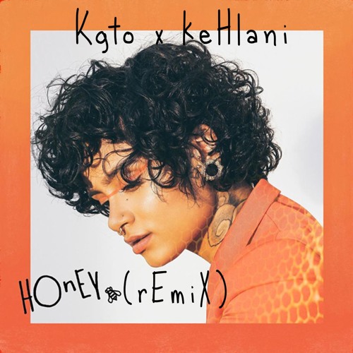 Honey - Kehlani (KGTO Remix) by KGTO | Free Listening on