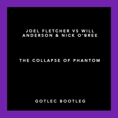Joel Fletcher Vs. Will Anderson  & Nick O'Bree - The Collapse Of Phantom (Gotlec Bootleg)