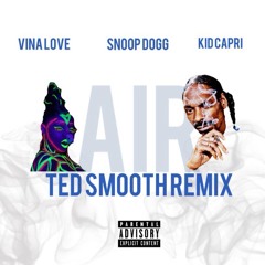 AIR [ Ted Smooth Remix ] Ft. Snoop Dogg & Kid Capri