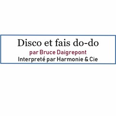 Disco et fait do-do  (de Bruce Daigrepont, interpreté par Harmonie & Cie)