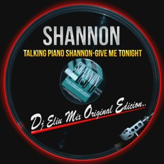 TALKING PIANO SHANNON - GIVE ME TONIGHT DJ ELIU MIX ORIGINAL EDIT..