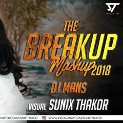 The Breakup Mashup 2018 - DJ Mans - Sunix Thakor Latest New Mashup Song 2018