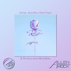 Getter - Solo (Feat. Party Nails)(2 Wasted X Allen Mock Remix) *FREE DOWNLOAD*