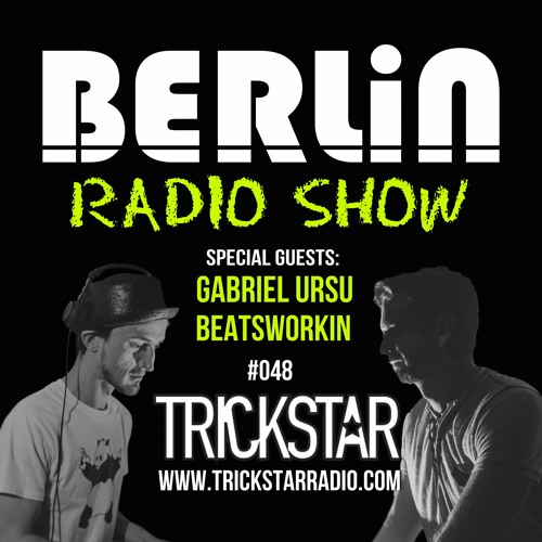 Berlin Radio Show w/ Beatsworkin & Gabriel Ursu - 048 - Trickstar Radio