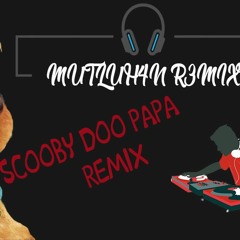Scooby Doo -PAPA Remix [MUTLUH4N R3MİX]