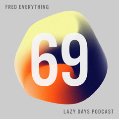 Lazy Days Podcast 69 /// Fred Everything, February 2018