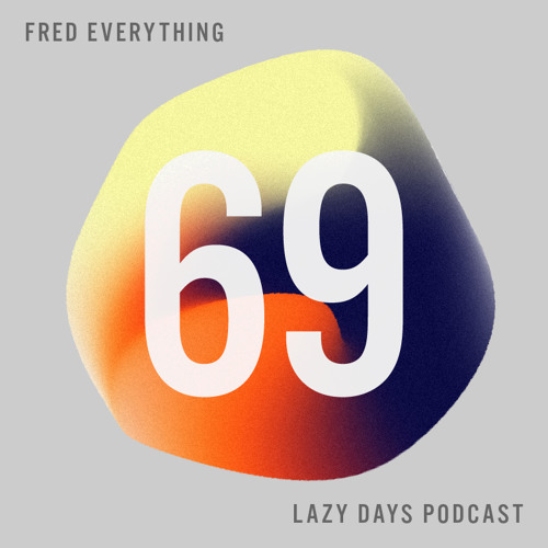 Lazy Days Podcast 69 /// Fred Everything, February 2018