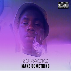 💿 20 Rackz - "Make Something"