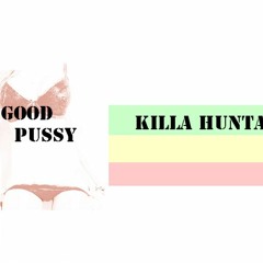 GOOD PUSSY - KILLA HUNTA