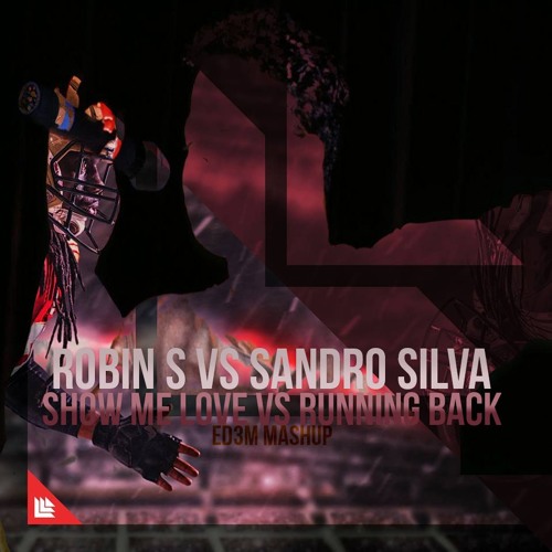 Robin S Vs Sandro Silva - Show Me Love Vs Running Back (ED3M Mashup)