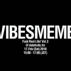 vibesmeme's Fuck Real Life! Vol.3 - 02182017