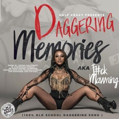 DAGGERING MEMORIES AKA F**K MAWNIN (100% OLD SCHOOL DAGGERING)