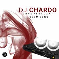 Dj Chardo- UngDVDyelani (Gqomu Song)