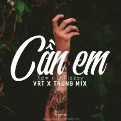 Cần Em - Xám x D-Kizzay (VRT X Trung Remix)