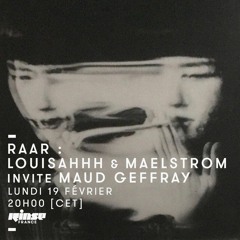 RAAR on RINSE France with Maelstrom & Louisahhh + Special Guest Maud Geffray
