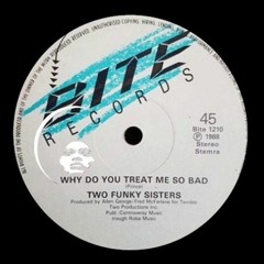 Two Funky Sisters - Why Do You Treat Me So Bad