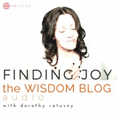 Finding JOY | A 'WISDOM BLOG'  a u d i o  original
