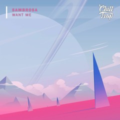 Sambrosa - Want Me [Chill Trap Release]