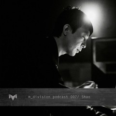 m_division podcast 007 : Shao [live]