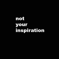Not Your Inspiration - Episode 10: Q&A