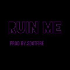 Ruin Me (Prod.By Sdotfire)