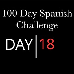 Day 18 - 100 Day Learn Spanish Challenge